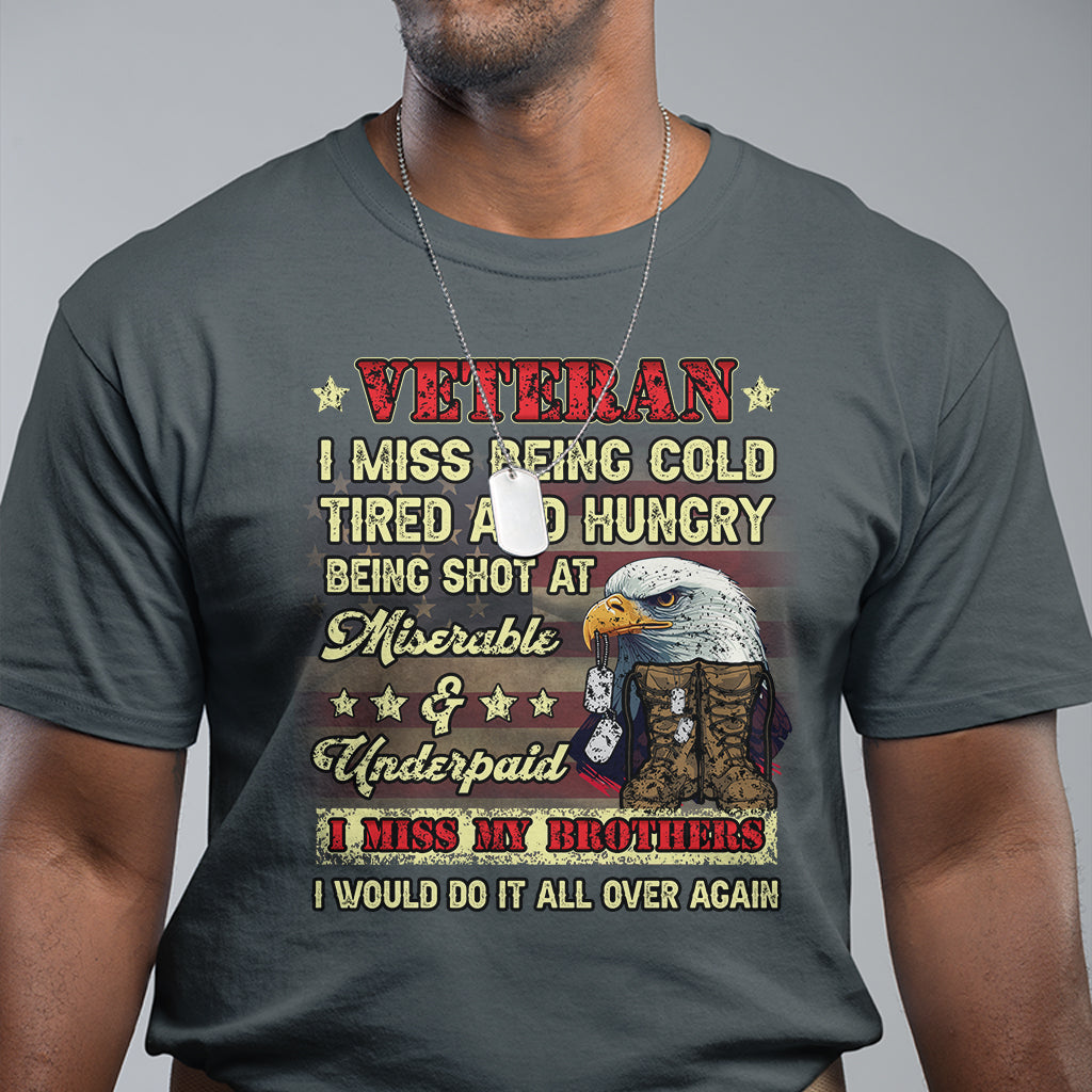 Veteran T Shirt I Miss Being Cold Tired I Miss My Brothers I Would Do It All Over Again US Flag Bald Eagle Dog Tags - Wonder Print Shop