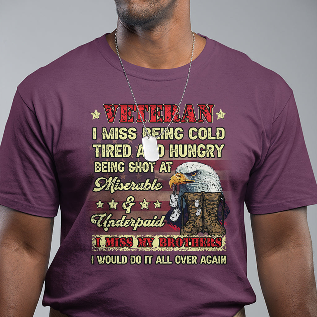 Veteran T Shirt I Miss Being Cold Tired I Miss My Brothers I Would Do It All Over Again US Flag Bald Eagle Dog Tags - Wonder Print Shop