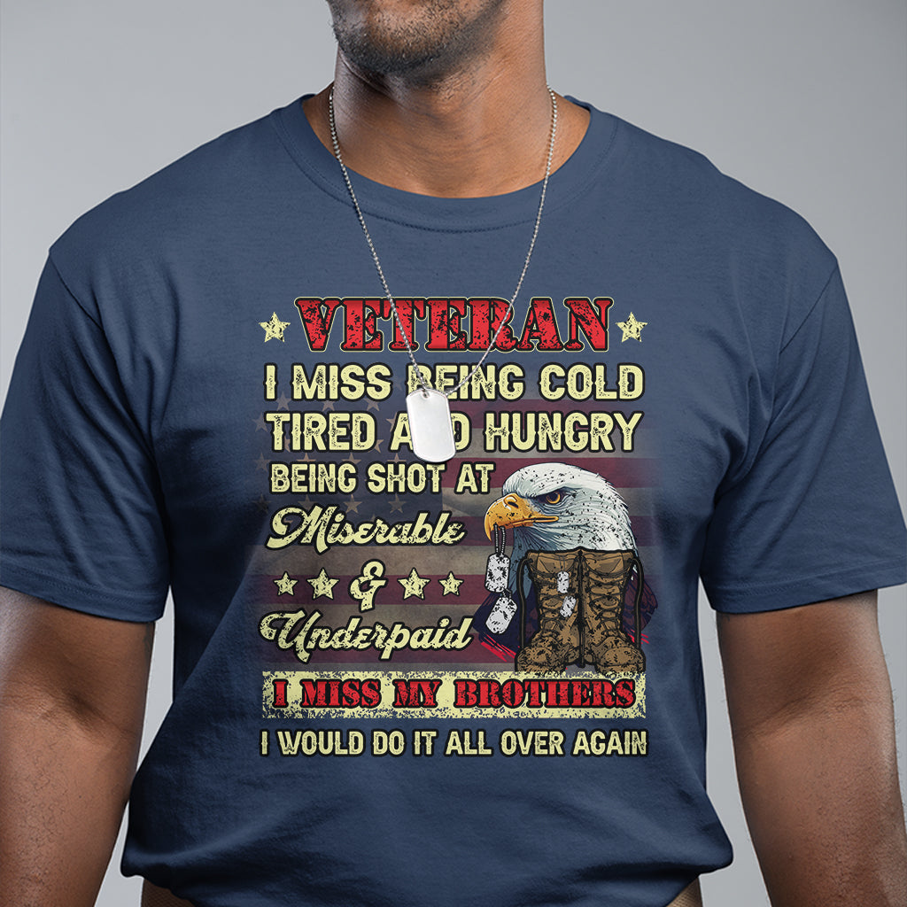 Veteran T Shirt I Miss Being Cold Tired I Miss My Brothers I Would Do It All Over Again US Flag Bald Eagle Dog Tags - Wonder Print Shop