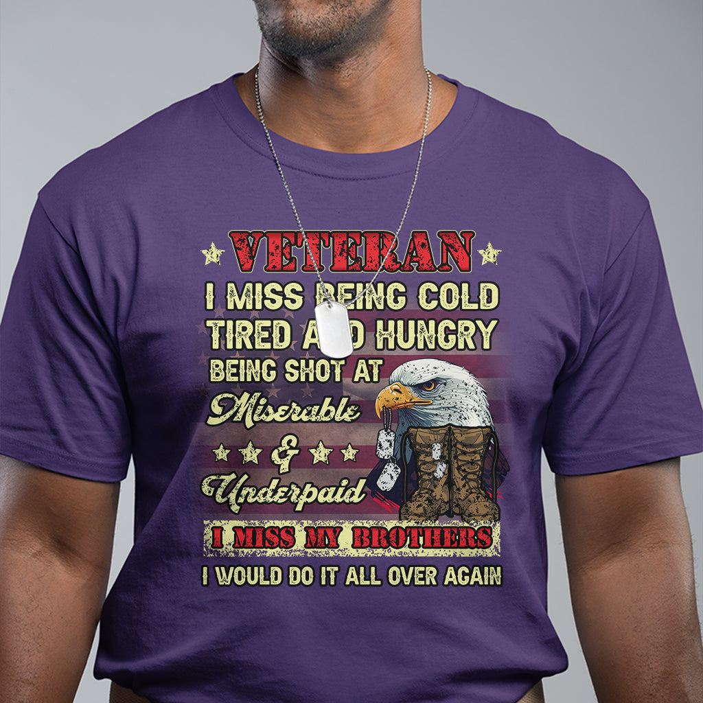 Veteran T Shirt I Miss Being Cold Tired I Miss My Brothers I Would Do It All Over Again US Flag Bald Eagle Dog Tags - Wonder Print Shop