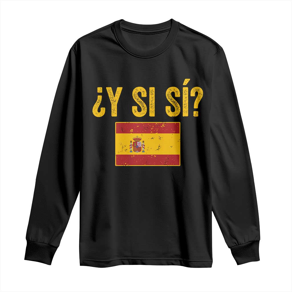 Funny Y Si Si Spain Flag Distressed Retro Graphic Long Sleeve Shirt What If Espanol Patriotic Spanish Espana Pride