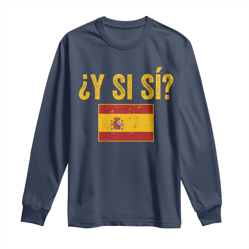 Funny Y Si Si Spain Flag Distressed Retro Graphic Long Sleeve Shirt What If Espanol Patriotic Spanish Espana Pride