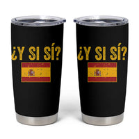 Funny Y Si Si Spain Flag Distressed Retro Graphic Tumbler Cup What If Espanol Patriotic Spanish Espana Pride