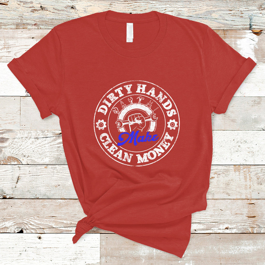 Labor Day T Shirt Dirty Hands Make Clean Money Funny Mechanic Mechanist - Wonder Print Shop