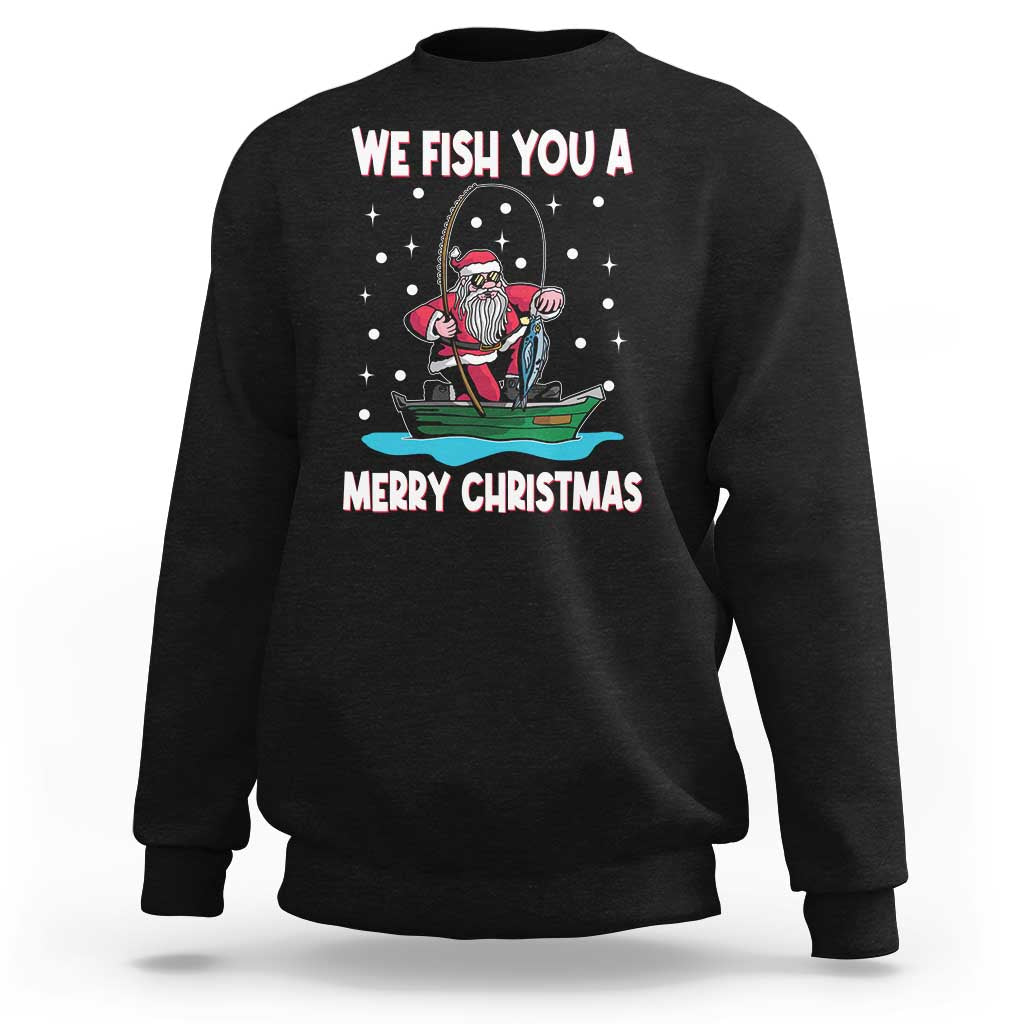 Santa Christmas Boat Fishing Sweatshirt We Fish You A Merry Xmas Fisherman - Wonder Print Shop