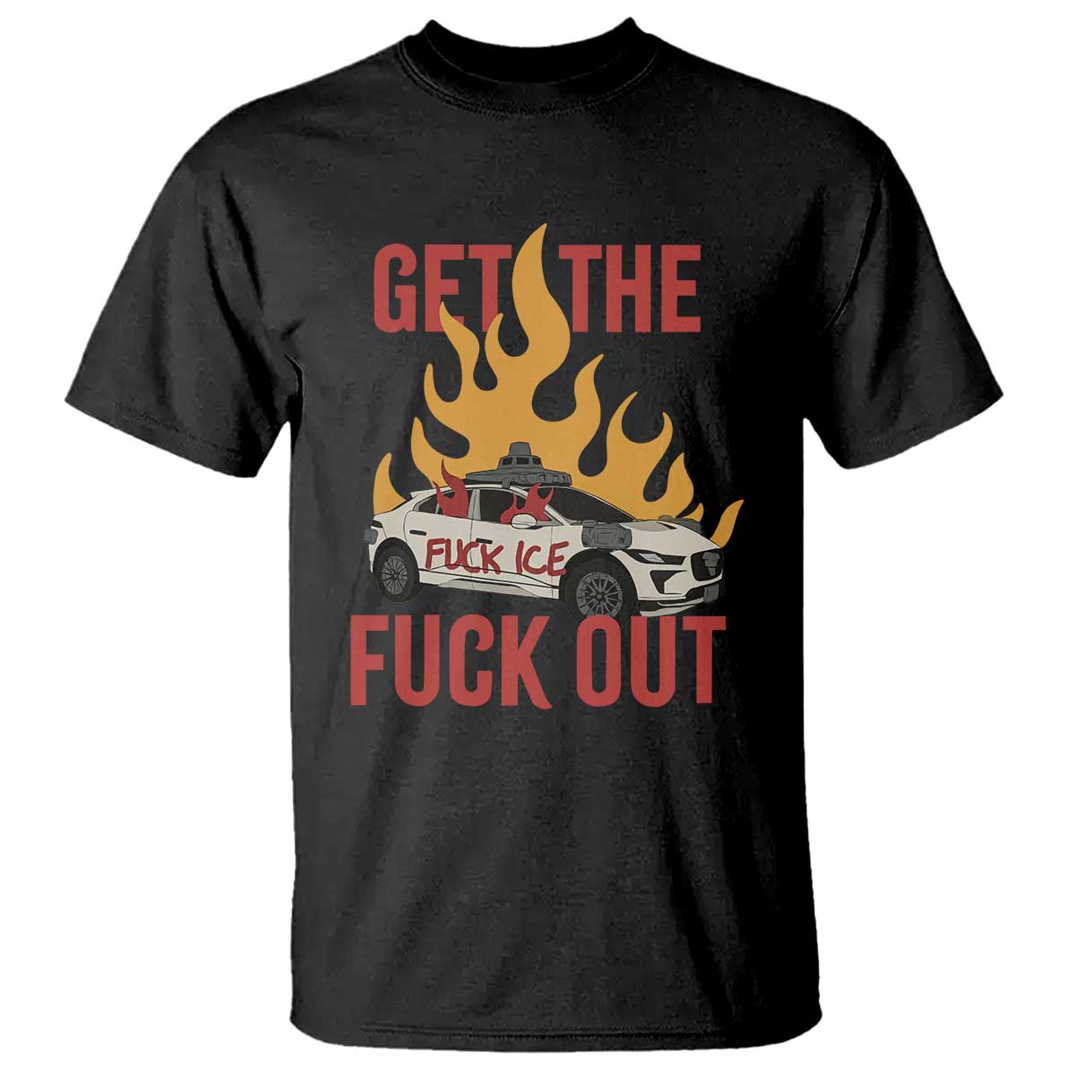 Ice Get the F Out Burning Car Graphic T Shirt Against Ice Protest Resistance