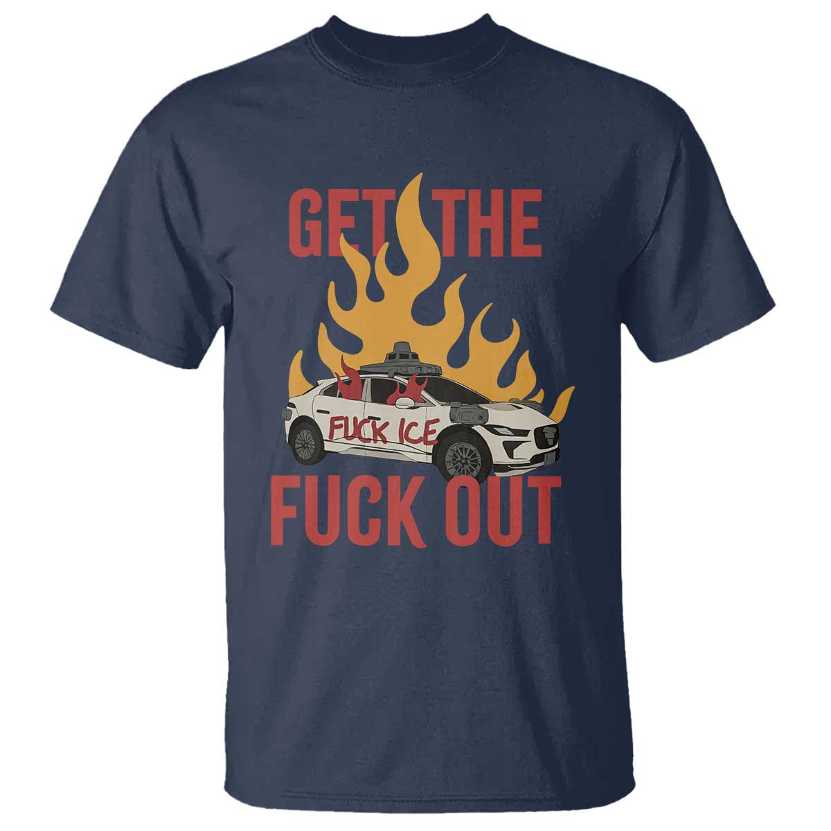 Ice Get the F Out Burning Car Graphic T Shirt Against Ice Protest Resistance