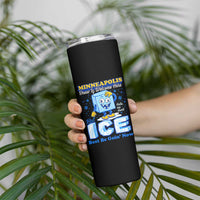 Snow is Welcome Ice is Not Skinny Tumbler Funny Against Ice Minneapolis Resistance and Justice