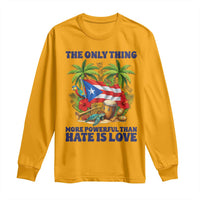 The Only Thing More Powerful Than Hate Is Love Puerto Rico Long Sleeve Shirt Unity and Love Boricua Heritage Pride