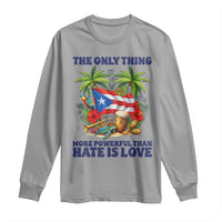 The Only Thing More Powerful Than Hate Is Love Puerto Rico Long Sleeve Shirt Unity and Love Boricua Heritage Pride