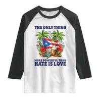The Only Thing More Powerful Than Hate Is Love Puerto Rico Raglan Shirt Unity and Love Boricua Heritage Pride