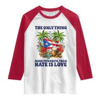 The Only Thing More Powerful Than Hate Is Love Puerto Rico Raglan Shirt Unity and Love Boricua Heritage Pride