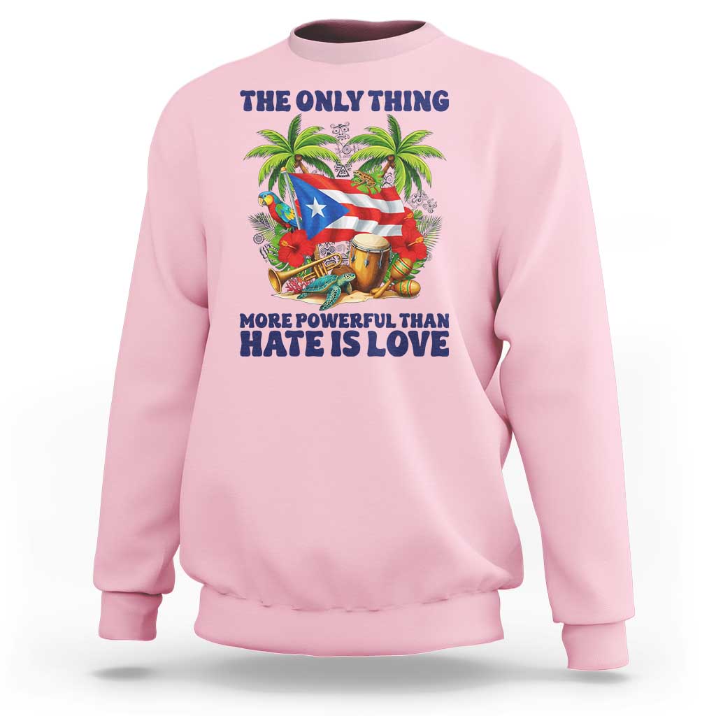 The Only Thing More Powerful Than Hate Is Love Puerto Rico Sweatshirt Unity and Love Boricua Heritage Pride