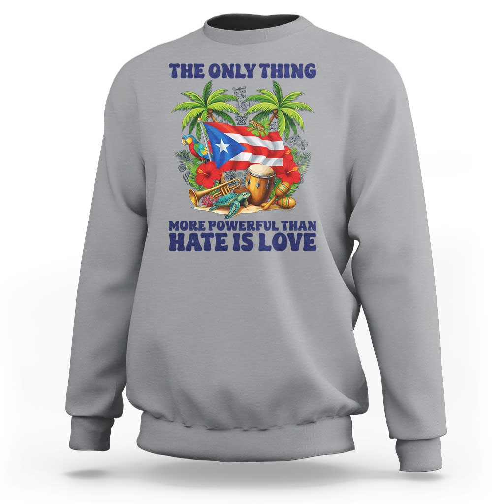 The Only Thing More Powerful Than Hate Is Love Puerto Rico Sweatshirt Unity and Love Boricua Heritage Pride