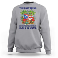 The Only Thing More Powerful Than Hate Is Love Puerto Rico Sweatshirt Unity and Love Boricua Heritage Pride