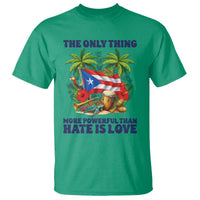 The Only Thing More Powerful Than Hate Is Love Puerto Rico T Shirt Unity and Love Boricua Heritage Pride