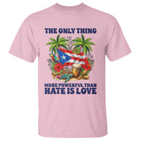 The Only Thing More Powerful Than Hate Is Love Puerto Rico T Shirt Unity and Love Boricua Heritage Pride