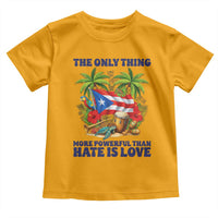 The Only Thing More Powerful Than Hate Is Love Puerto Rico Toddler T Shirt Unity and Love Boricua Heritage Pride