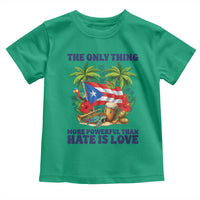 The Only Thing More Powerful Than Hate Is Love Puerto Rico Toddler T Shirt Unity and Love Boricua Heritage Pride