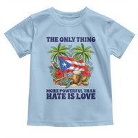 The Only Thing More Powerful Than Hate Is Love Puerto Rico Toddler T Shirt Unity and Love Boricua Heritage Pride