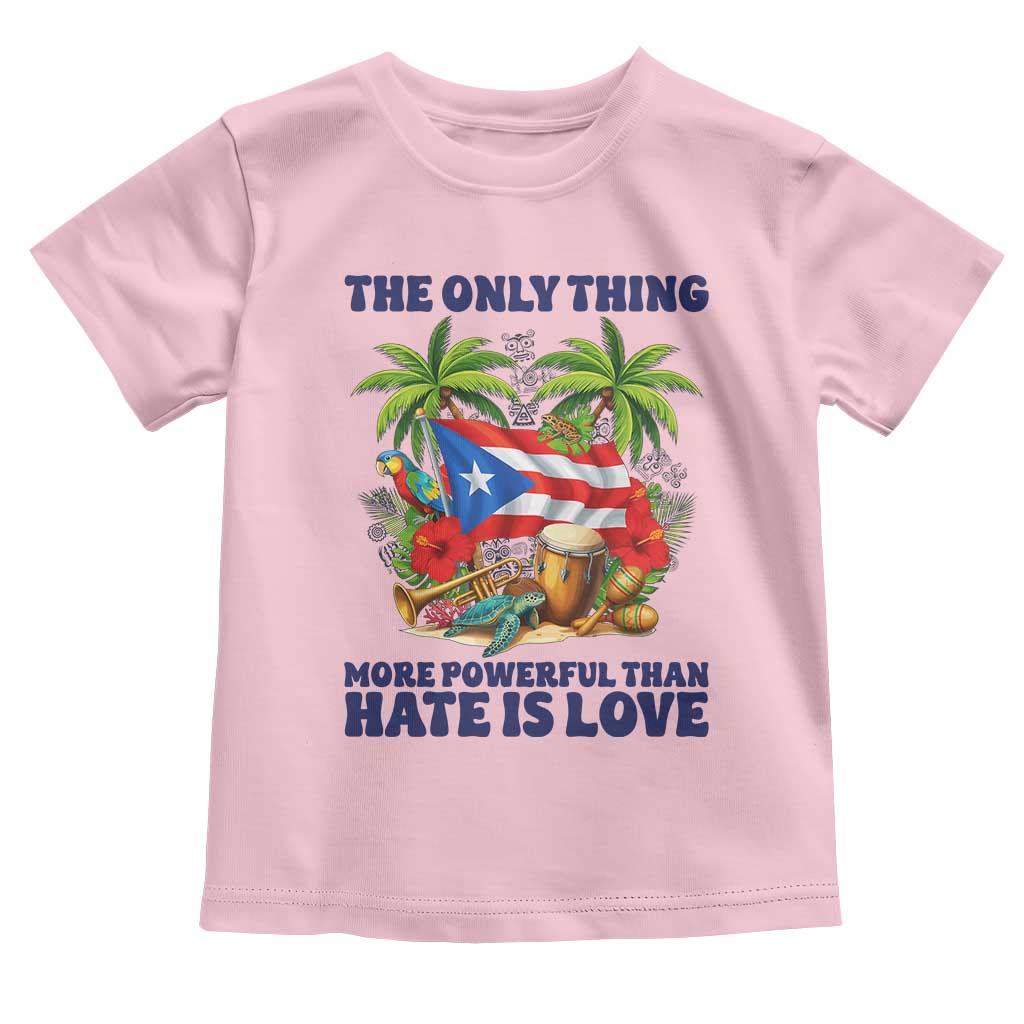 The Only Thing More Powerful Than Hate Is Love Puerto Rico Toddler T Shirt Unity and Love Boricua Heritage Pride