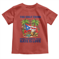 The Only Thing More Powerful Than Hate Is Love Puerto Rico Toddler T Shirt Unity and Love Boricua Heritage Pride