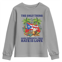 The Only Thing More Powerful Than Hate Is Love Puerto Rico Youth Sweatshirt Unity and Love Boricua Heritage Pride