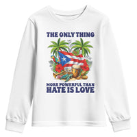 The Only Thing More Powerful Than Hate Is Love Puerto Rico Youth Sweatshirt Unity and Love Boricua Heritage Pride