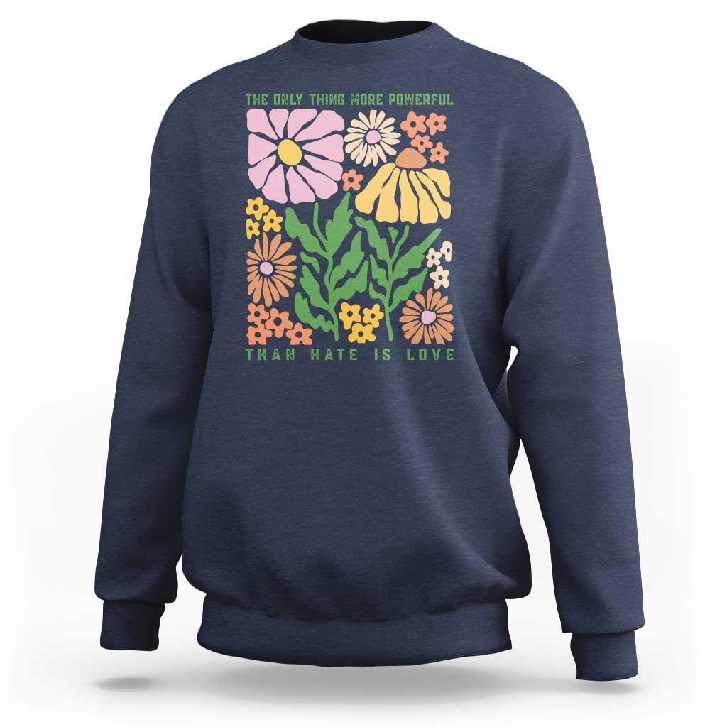 The Only Thing More Powerful Than Hate Is Love Sweatshirt Retro Floral Bunny Inspirational Quote