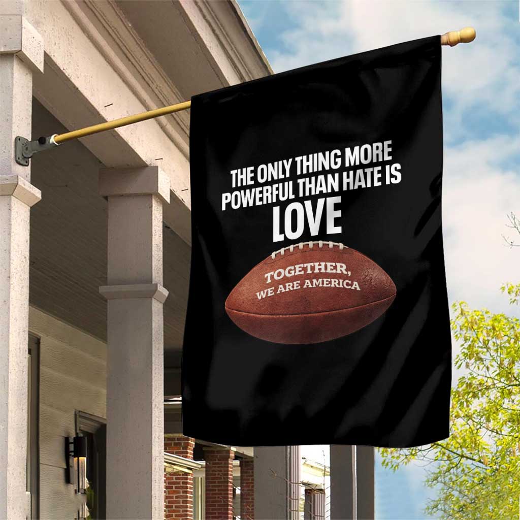 The Only Thing More Powerful Than Hate Is Love Garden Flag Together We Are America Football Bunny Inspirational Quote