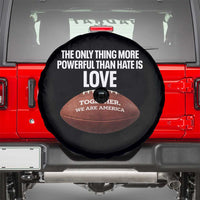 The Only Thing More Powerful Than Hate Is Love Spare Tire Cover Together We Are America Football Bunny Inspirational Quote