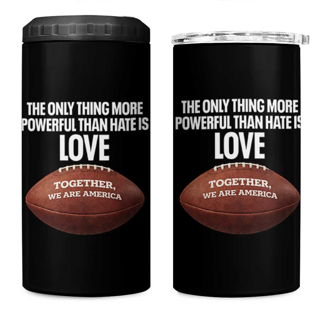 The Only Thing More Powerful Than Hate Is Love 4 in 1 Can Cooler Tumbler Together We Are America Football Bunny Inspirational Quote