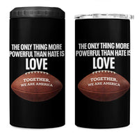 The Only Thing More Powerful Than Hate Is Love 4 in 1 Can Cooler Tumbler Together We Are America Football Bunny Inspirational Quote