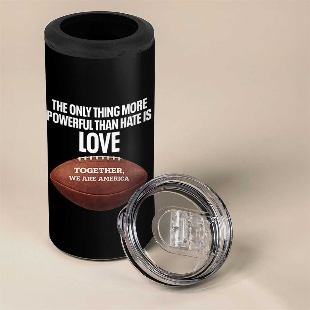 The Only Thing More Powerful Than Hate Is Love 4 in 1 Can Cooler Tumbler Together We Are America Football Bunny Inspirational Quote