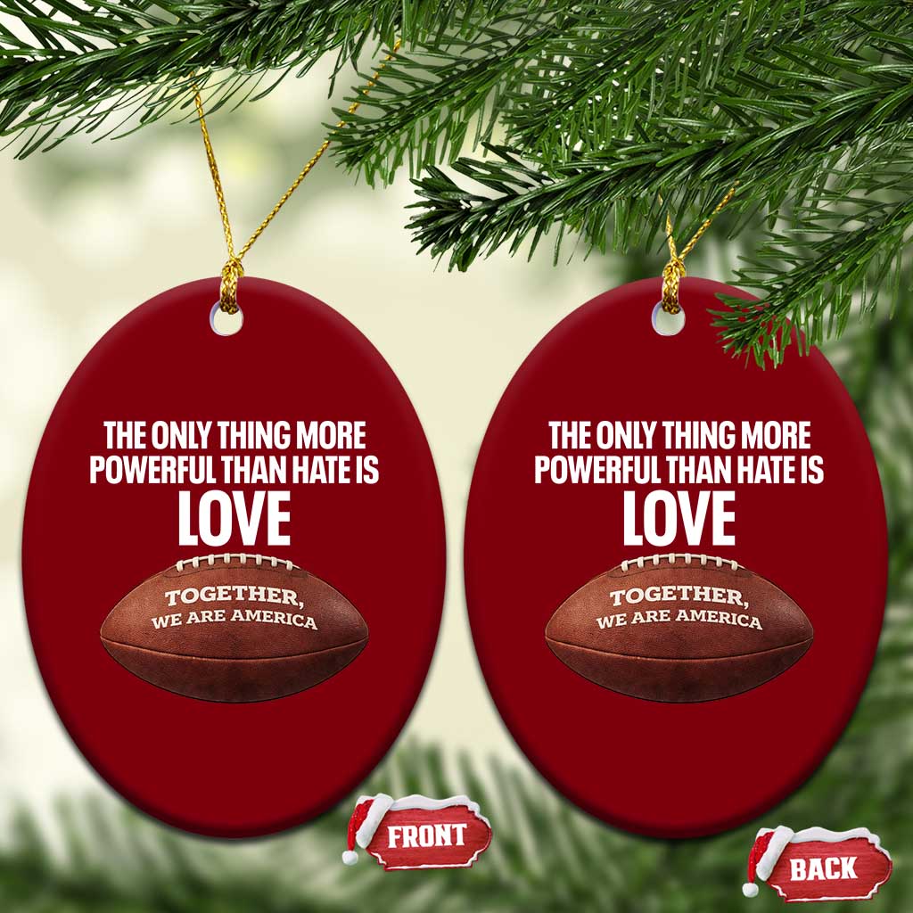 The Only Thing More Powerful Than Hate Is Love Ceramic Ornament Together We Are America Football Bunny Inspirational Quote
