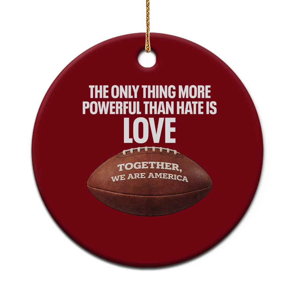 The Only Thing More Powerful Than Hate Is Love Ceramic Ornament Together We Are America Football Bunny Inspirational Quote