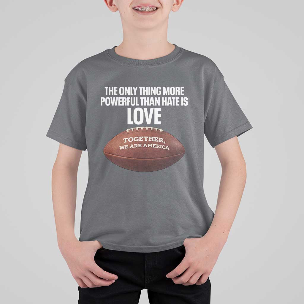 The Only Thing More Powerful Than Hate Is Love T Shirt For Kid Together We Are America Football Bunny Inspirational Quote