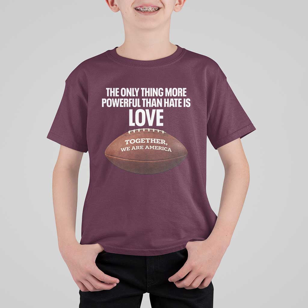 The Only Thing More Powerful Than Hate Is Love T Shirt For Kid Together We Are America Football Bunny Inspirational Quote