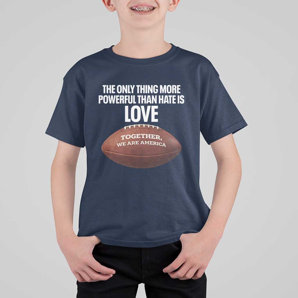 The Only Thing More Powerful Than Hate Is Love T Shirt For Kid Together We Are America Football Bunny Inspirational Quote