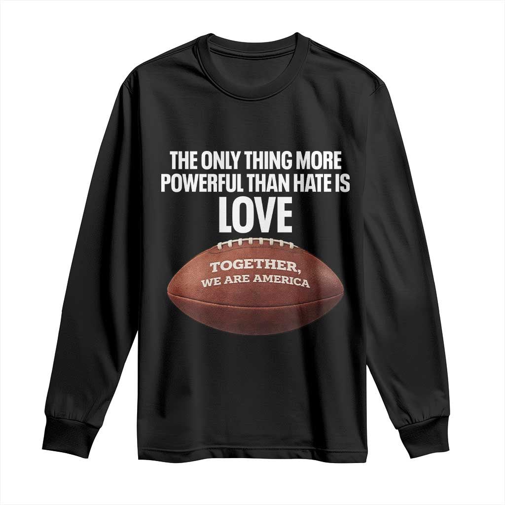 The Only Thing More Powerful Than Hate Is Love Long Sleeve Shirt Together We Are America Football Bunny Inspirational Quote