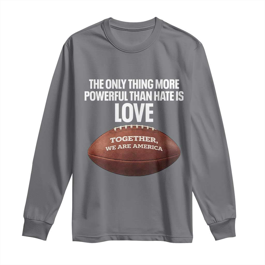 The Only Thing More Powerful Than Hate Is Love Long Sleeve Shirt Together We Are America Football Bunny Inspirational Quote