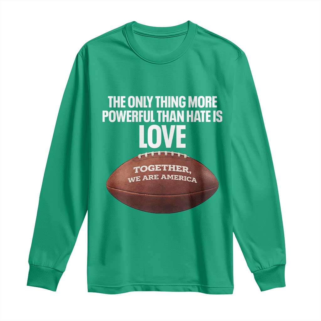 The Only Thing More Powerful Than Hate Is Love Long Sleeve Shirt Together We Are America Football Bunny Inspirational Quote