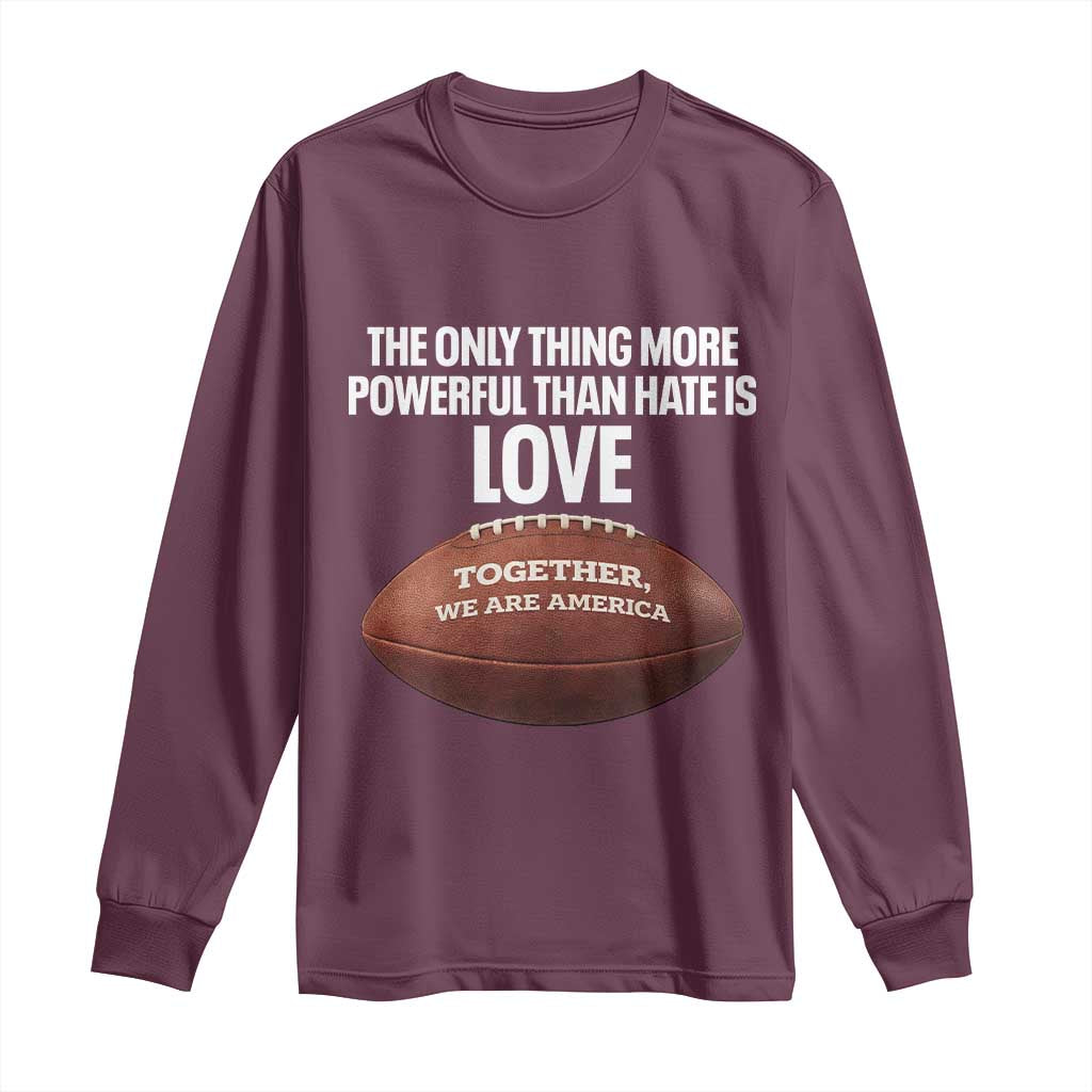 The Only Thing More Powerful Than Hate Is Love Long Sleeve Shirt Together We Are America Football Bunny Inspirational Quote