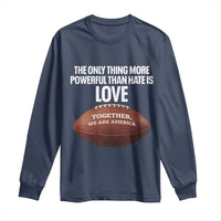 The Only Thing More Powerful Than Hate Is Love Long Sleeve Shirt Together We Are America Football Bunny Inspirational Quote