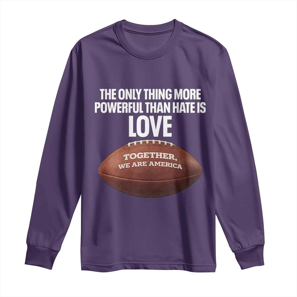 The Only Thing More Powerful Than Hate Is Love Long Sleeve Shirt Together We Are America Football Bunny Inspirational Quote