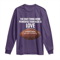 The Only Thing More Powerful Than Hate Is Love Long Sleeve Shirt Together We Are America Football Bunny Inspirational Quote
