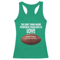 The Only Thing More Powerful Than Hate Is Love Racerback Tank Top Together We Are America Football Bunny Inspirational Quote