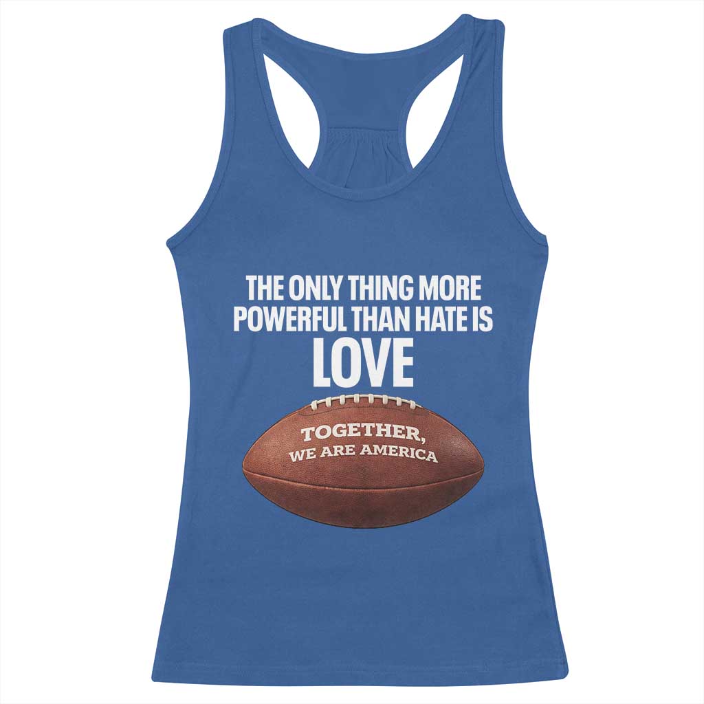 The Only Thing More Powerful Than Hate Is Love Racerback Tank Top Together We Are America Football Bunny Inspirational Quote