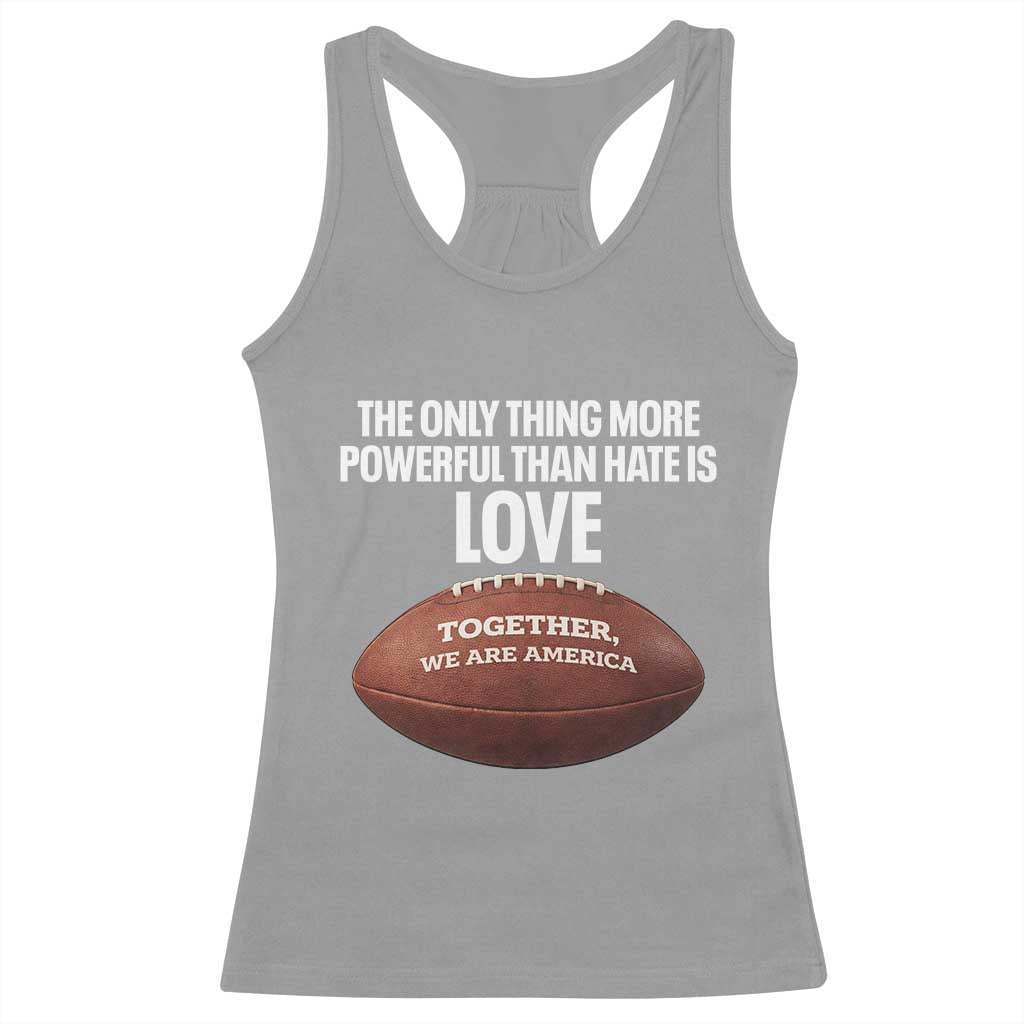 The Only Thing More Powerful Than Hate Is Love Racerback Tank Top Together We Are America Football Bunny Inspirational Quote