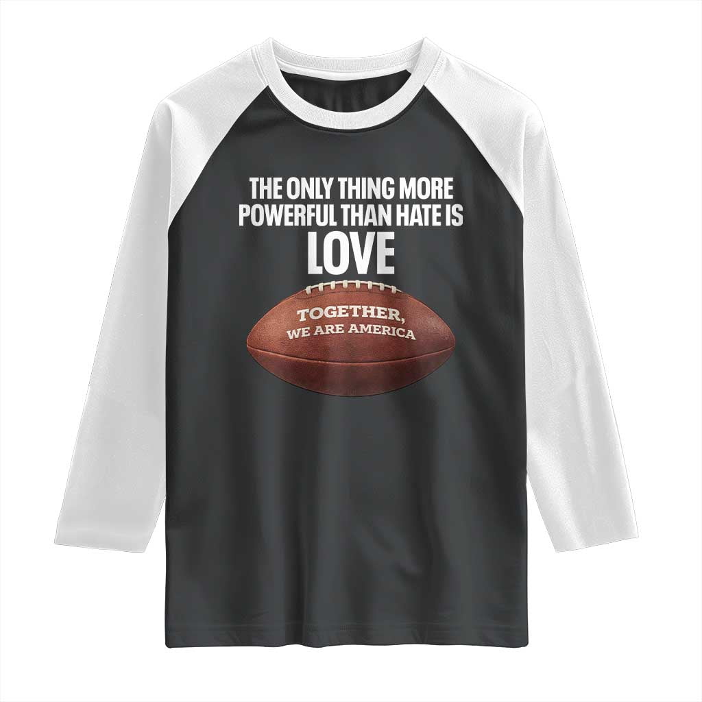 The Only Thing More Powerful Than Hate Is Love Raglan Shirt Together We Are America Football Bunny Inspirational Quote